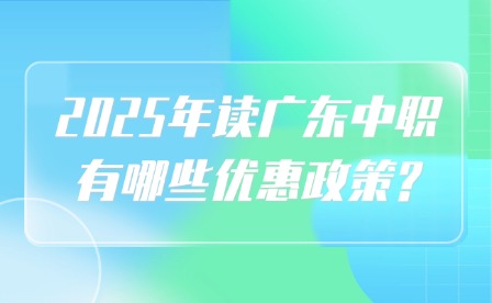 2025年读广东中职有哪些优惠政策?