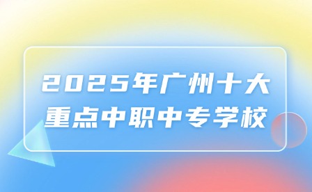 2025年广州十大重点中职中专学校