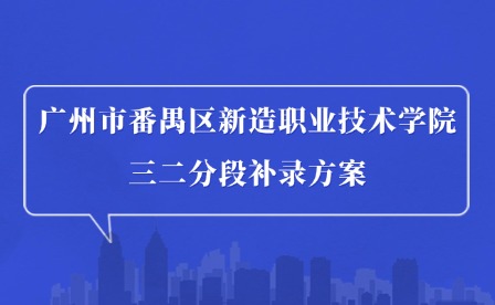 2024年广州市番禺区新造职业技术学院三二分段补录方案