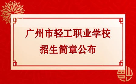 2024年广州市轻工职业学校招生简章公布
