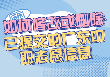 如何修改或删除已提交的广东中职志愿信息