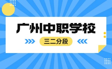 广州中职学校三二分段学校名单
