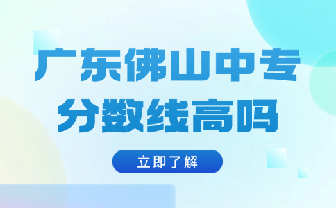 广东佛山中专分数线高吗