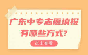 广东中专志愿填报有哪些方式?