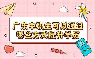广东中职生可以通过哪些方法提升学历