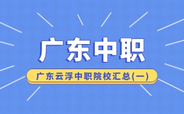 广东云浮中职院校汇总(一)