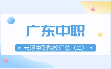 广东云浮中职院校汇总(二)
