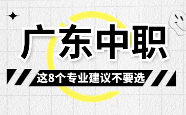 2025年广东中职这8这个专业建议不要选