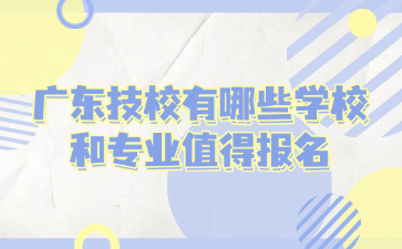广东技校有哪些学校和专业值得报名