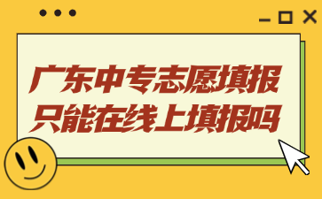 广东中专志愿填报只能在线上填报吗