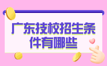 广东技校招生条件有哪些