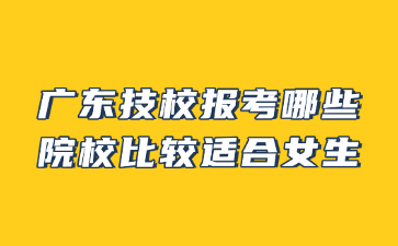 广东技校报考哪些院校比较适合女生