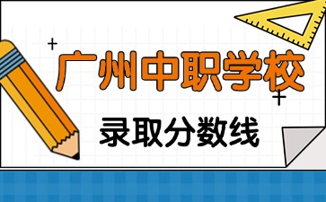 2025年广州中职学校录取分数是多少