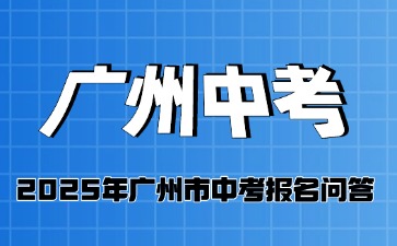 2025年广州市中考报名问答
