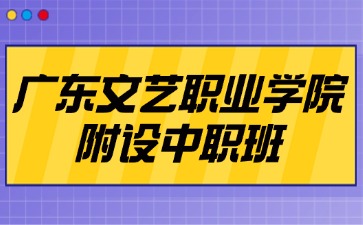 广东文艺职业学院-附设中职班简介