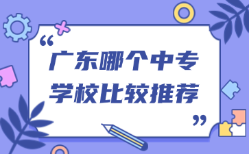 广东哪个中专学校比较推荐