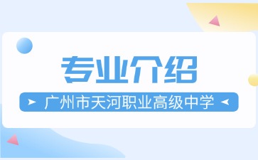 广州市天河职业高级中学专业介绍