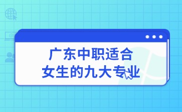 2025年广东中职适合女生的九大专业