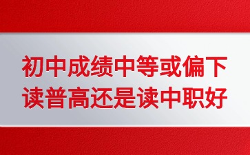 2025年广东初中成绩中等或偏下读普高还是读中职好