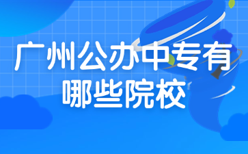 广州公办中专有哪些院校