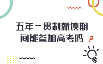 五年一贯制就读期间能参加高考吗