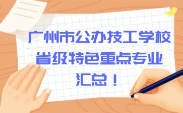 广州市公办技工学校省级特色重点专业汇总！