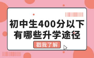 初中生400分以下有哪些升学途径