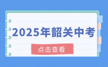韶关市2025年初中学业水平考试时间安排的通知