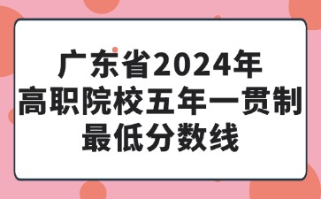 广东2024年五年一贯制最低分数线