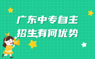 广东中专自主招生有何优势