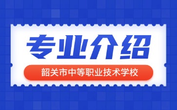 韶关市中等职业技术学校专业介绍