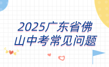 2025广东省佛山中考常见问题