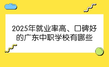 2025年就业率高、口碑好的广东中职学校有哪些
