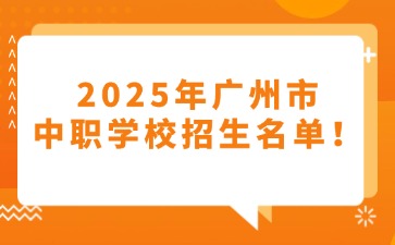 2025年广州市中职学校招生名单！