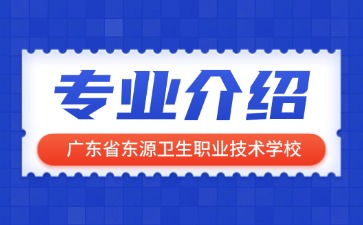 广东省东源卫生职业技术学校专业介绍