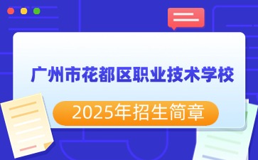 广东中职：广州市花都区职业技术学校2025年招生简章