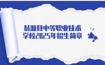 广东中专技校招生：翁源县中等职业技术学校2025年招生简章