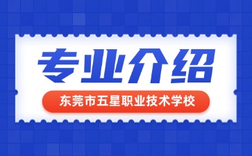 东莞市五星职业技术学校专业介绍