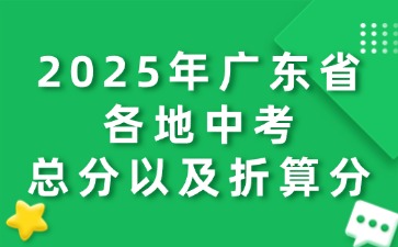 2025年广东省各地中考总分以及折算分