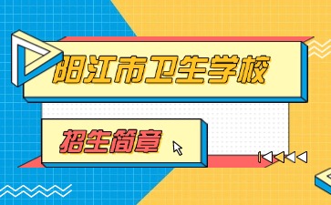 广东中专技校招生：阳江市卫生学校2025年招生简章