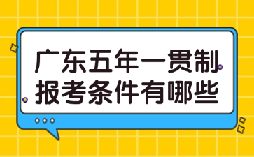 广东五年一贯制报考条件有哪些