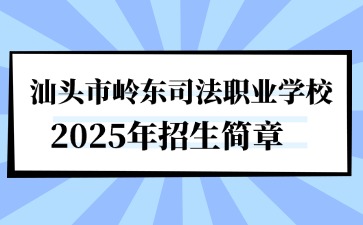 广东中专技校招生：汕头市岭东司法职业学校2025年招生简章