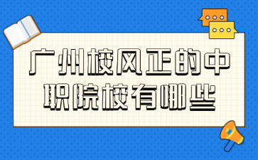 广州校风正的中职院校有哪些
