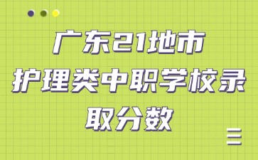 广东21地市护理类中职学校录取分数