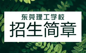 广东中专技校招生：东莞理工学校2025年招生简章