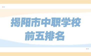 揭阳市中职学校前五排名