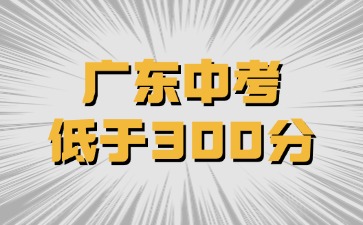 广东中考低于300分