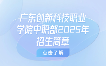 广东创新科技职业学院中职部2025年招生简章