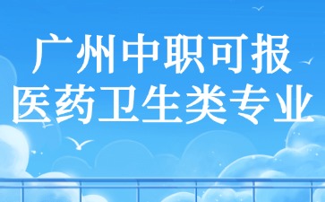广州中职可报医药卫生类专业