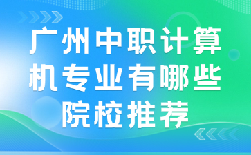 广州中职计算机专业有哪些院校推荐
